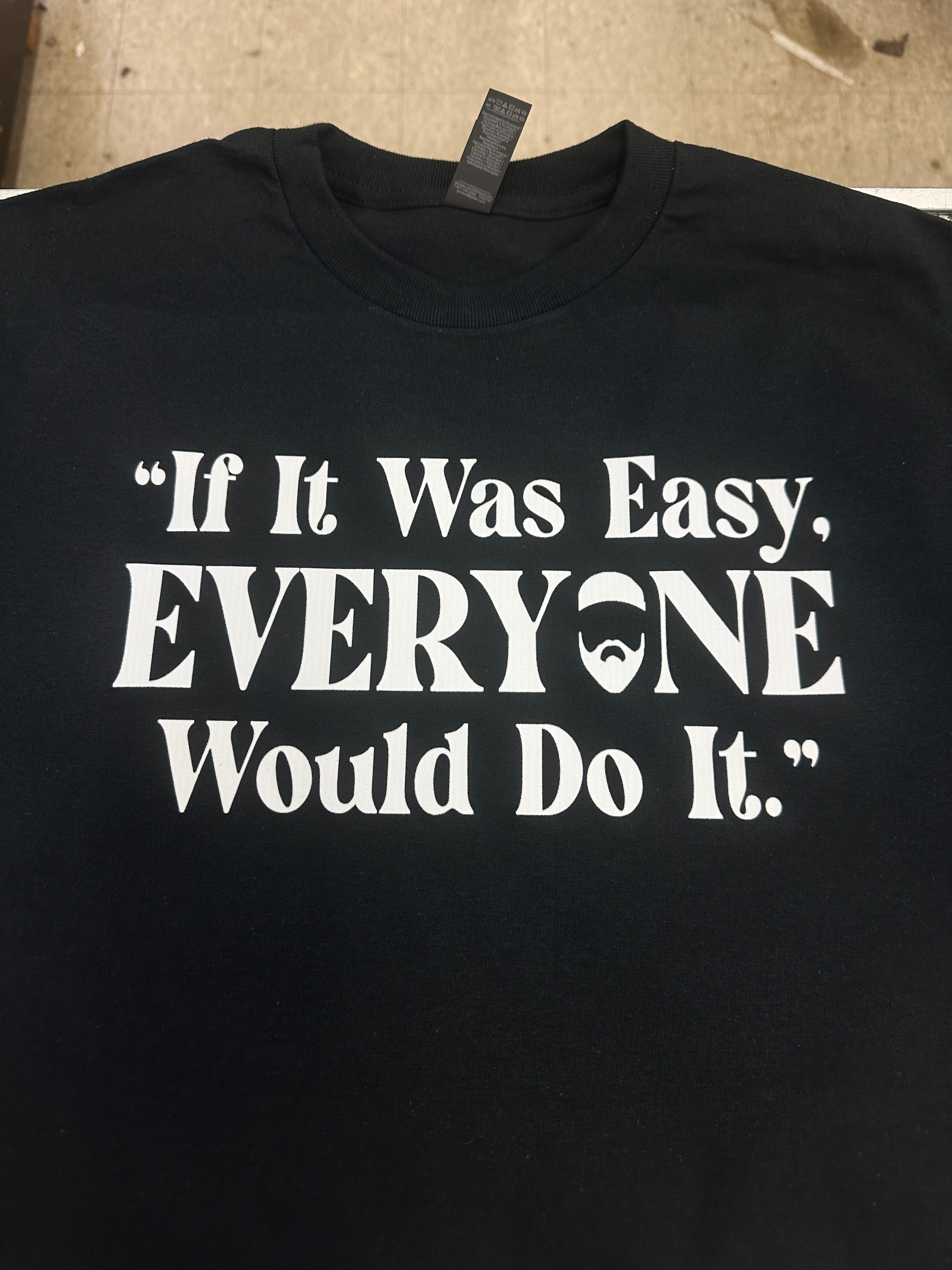 If It Was Easy EVERYONE “ T-Shirt